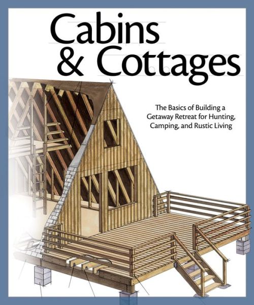 Epub ibooks download Cabins & Cottages: The Basics of Building a Getaway Retreat for Hunting, Camping, and Rustic Living 9781565235397