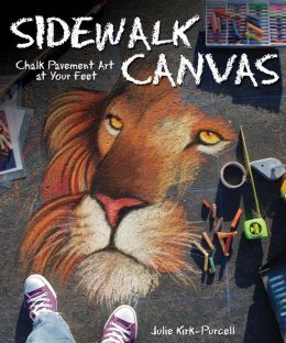 Sidewalk Canvas: Chalk Pavement Art at Your Feet Julie Kirk-Purcell