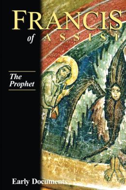 Francis of Assisi - The Prophet: Early Documents, vol. 3 (Francis of Assisi: Early Documents) Regis J. Armstrong