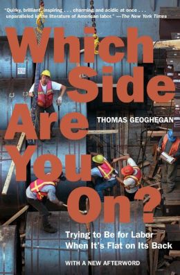 Which Side Are You On?: Trying to Be for Labor When It's Flat on Its Back, Revised Edition Thomas Geoghegan