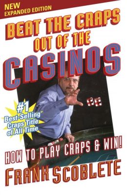 Beat the Craps Out of the Casino: How to Play Craps and Win!