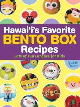 Hawaii's Favorite Bento Box Recipes: Lots of Fun Lunches for Kids Susan Yuen