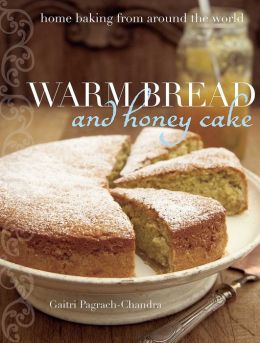 Warm Bread and Honey Cake: Home Baking from Around the World Gaitri Pagrach-Chandra