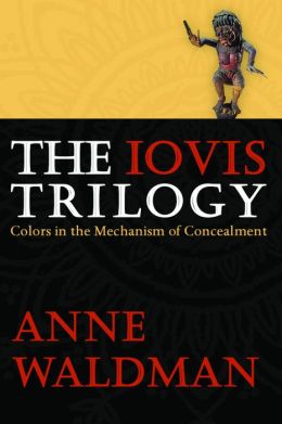 The Iovis Trilogy: Colors in the Mechanism of Concealment Anne Waldman