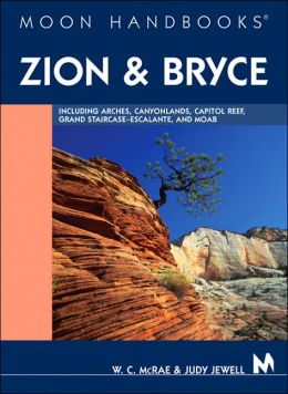 Moon Handbooks Zion and Bryce: Including Arches, Canyonlands, Capitol Reef, Escalante, and Moab