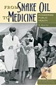 From Snake Oil to Medicine: Pioneering Public Health (Healing Society: Disease, Medicine, and History) R. Alton Lee