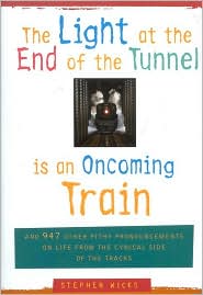 The Light at the End of the Tunnel Is an Oncoming Train: And 947 Other Pithy Pronouncements on Life from the Cynical Side of the Tracks