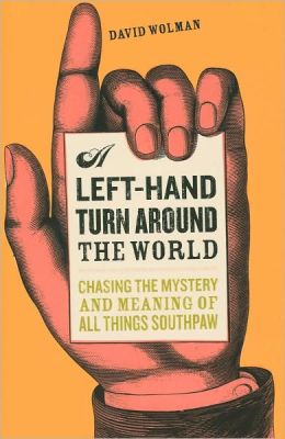 A Left-Hand Turn Around the World: Chasing the Mystery and Meaning of All Things Southpaw