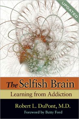 The Selfish Brain: Learning from Addiction Robert L. Dupont and Betty Ford