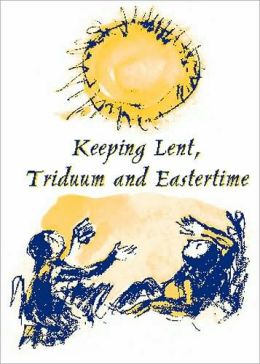 Keeping Lent Triduum and Eastertime