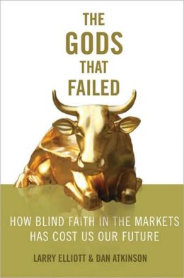 The Gods That Failed: How Blind Faith in Markets Has Cost Us Our Future