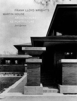 Frank Lloyd Wright's Martin House: Architecture as Portraiture Jack Quinan