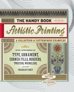 The Handy Book of Artistic Printing: Collection of Letterpress Examples with Specimens of Type, Ornament, Corner Fills, Borders, Twisters, Wrinklers, and other Freaks of Fancy