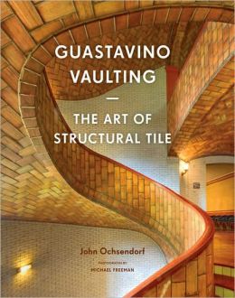 Guastavino Vaulting: The Art of Structural Tile John Ochsendorf and Michael Freeman