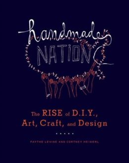 Handmade Nation: The Rise of DIY, Art, Craft, and Design