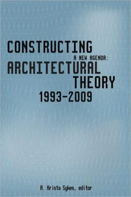 Constructing a New Agenda: Architechtural Theory 1993-2009