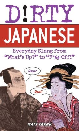 Dirty Japanese: Everyday Slang from What's Up to F*ck Off!