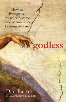 Godless: How an Evangelical Preacher Became One of America's Leading Atheists Dan Barker and Richard Dawkins
