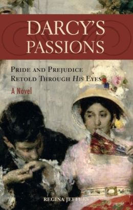 Darcy's Passions: Pride and Prejudice Retold Through His Eyes Regina Jeffers