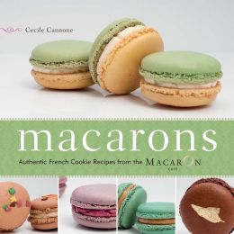 Macarons: Authentic French Cookie Recipes from the Macaron Cafe Cecile Cannone