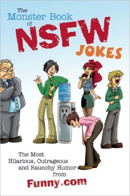 The Monster Book of NSFW Jokes: The Most Hilarious, Outrageous and Raunchy Humor from Funny.com Editors of Funny.com