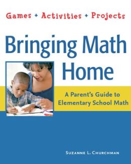 Bringing Math Home: A Parent's Guide to Elementary School Math - Games, Activities, Projects