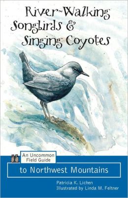 River Walking Songbirds and Singing Coyotes: An Uncommon Field Guide to Northwest Mountains