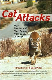 Cat Attacks: True Stories and Hard Lessons from Cougar Country Jo Deurbrouck and Dean Miller