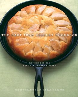 The Cast Iron Skillet Cookbook: Recipes for the Best Pan in Your Kitchen Julie Kramis Hearne