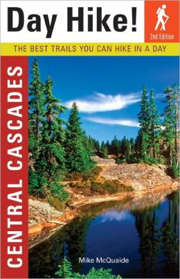 Day Hike! Central Cascades: The Best Trails You Can Hike in a Day Mike McQuaide