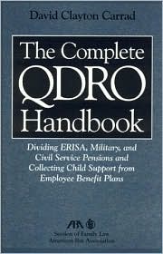 The Complete QDRO Handbook: Dividing ERISA, Military, and Civil Service Pensions and Collecting Child Support from Employee Benefor Plans (Complete ... Dividing Erisa, Military, Civil Service) David Clayton Carrad