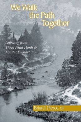 We Walk the Path Together: Learning From Thich Nhat Hanh And Meister Eckhart Brian J. Pierce