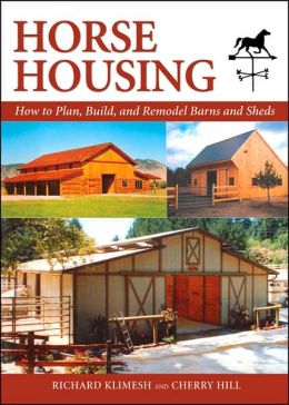 Horse Housing: How to Plan, Build, and Remodel Barns and Sheds