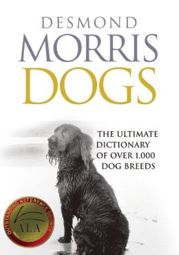 Dogs: The Ultimate Dictionary of Over 1,000 Dog Breeds Desmond Morris