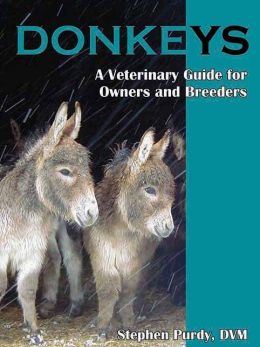 Donkeys: Miniature, Standard, and Mammoth: A Veterinary Guide for Owners and Breeders