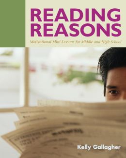 Reading Reasons: Motivational Mini-Lessons for Middle and High School Kelly Gallagher