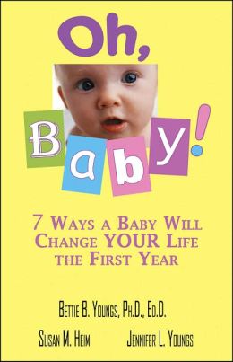 Oh, Baby!: 7 Ways a Baby Will Change YOUR Life the First Year