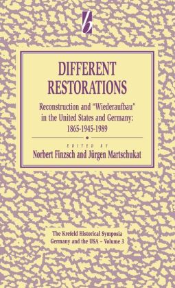 Different Restorations : Reconstruction and Wiederaufbau in the United States and Germany: 1865-1945-1989 Norbert Finzsch and Jurgen Martschukat