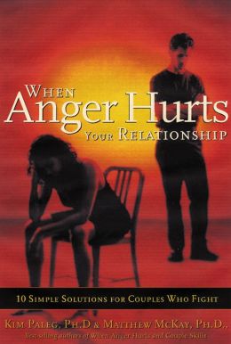 When Anger Hurts Your Relationship: 10 Simple Solutions for Couples Who Fight Matthew McKay PhD