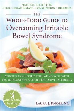 The Whole-Food Guide to Overcoming Irritable Bowel Syndrome: Strategies and Recipes for Eating Well With IBS, Indigestion, and Other Digestive Disorders