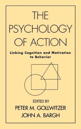 The Psychology of Action: Linking Cognition and Motivation to Behavior