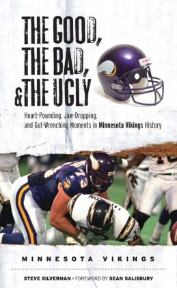 Good, the Bad, and the Ugly - Minnesota Vikings: Heart-Pounding, Jaw-Dropping, and Gut-Wrenching Moments from Minnesota Vikings History