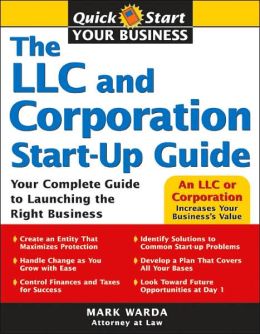 The LLC and Corporation Start-up Guide: Your Complete Guide to Launching the Right Business