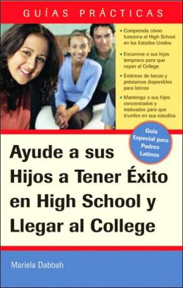 Ayude a sus Hijos A Triunfar en la Escuela Secundaria y Llegar a la Universidad (Help Your Children Succeed in High School and Go to College)