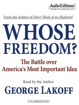 Whose Freedom?: The Battle Over America's Most Important Idea