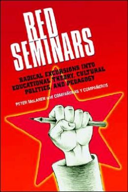 Red Seminars: Radical Excursions into Educational Theory, Cultural Politics, and Pedagogy