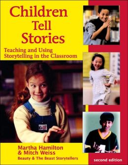Children Tell Stories: Teaching and Using Storytelling in the Classroom Martha Hamilton