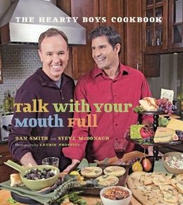 Talk With Your Mouth Full: The Hearty Boys Cookbook Dan Smith, Steve McDonagh and Laurie Proffitt