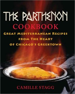 The Parthenon Cookbook: Great Mediterranean Recipes from the Heart of Chicago's Greektown Camille Stagg