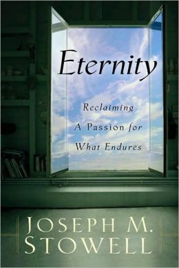 Eternity: Reclaiming a Passion for What Endures Joseph M. Stowell